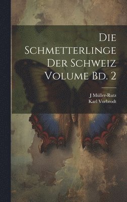 J Müller-Rutz, Karl Vorbrodt, J. Müller-Rutz - Schmetterlinge der Schweiz Volume Bd. 2, Inbunden