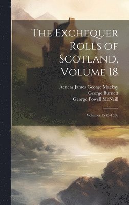 George Burnett, John Stuart, Aeneas James George MacKay, Aeneas James George Mackay - Exchequer Rolls of Scotland, Volume 18; volumes 1543-1556, Inbunden