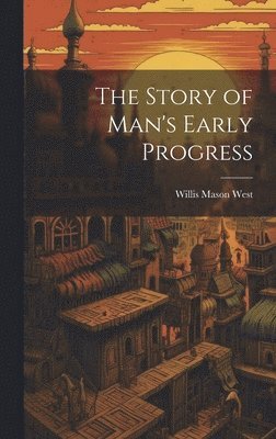 Willis Mason West - Story of Man's Early Progress, Inbunden