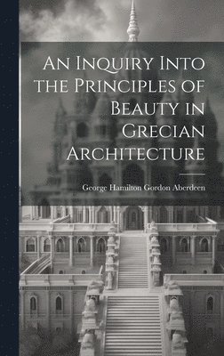 An Inquiry Into the Principles of Beauty in Grecian Architecture 1