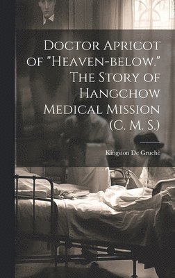 bokomslag Doctor Apricot of "Heaven-below." The Story of Hangchow Medical Mission (C. M. S.)