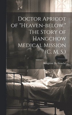 bokomslag Doctor Apricot of &quot;Heaven-below.&quot; The Story of Hangchow Medical Mission (C. M. S.)