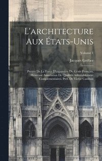 bokomslag L'architecture aux tats-Unis; preuve de la force d'expansion du gnie franais, heureuse association de qualits admirablement complmentaires. Prf. de Victor Cambon; Volume 1