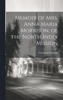 bokomslag Memoir of Mrs. Anna Maria Morrison, of the North India Mission