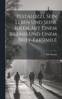 bokomslag Pestalozzi, sein Leben und seine Ideen, mit einem Bildnis und einem Brief-Faksimile