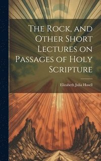 bokomslag The Rock, and Other Short Lectures on Passages of Holy Scripture