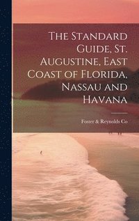bokomslag The Standard Guide, St. Augustine, East Coast of Florida, Nassau and Havana