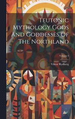 bokomslag Teutonic Mythology Gods And Goddesses Of The Northland; Volume I