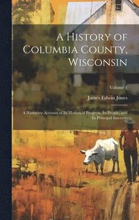 bokomslag A History of Columbia County, Wisconsin