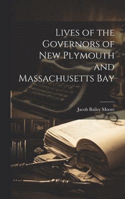 bokomslag Lives of the Governors of New Plymouth and Massachusetts Bay