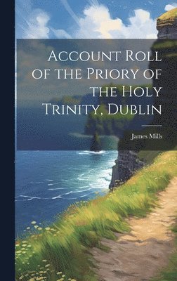 James Mills - Account Roll of the Priory of the Holy Trinity, Dublin, Inbunden