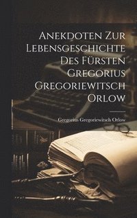 bokomslag Anekdoten zur Lebensgeschichte des Frsten Gregorius Gregoriewitsch Orlow