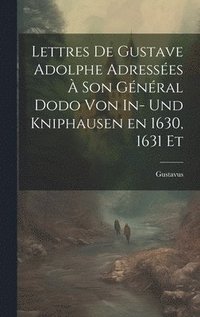bokomslag Lettres de Gustave Adolphe Adresses  son Gnral Dodo von In- und Kniphausen en 1630, 1631 Et