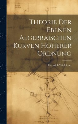 Theorie der ebenen algebraischen Kurven hherer Ordnung 1