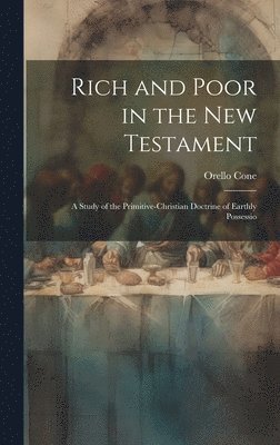 Orello Cone - Rich and Poor in the New Testament; a Study of the Primitive-Christian Doctrine of Earthly Possessio, Inbunden