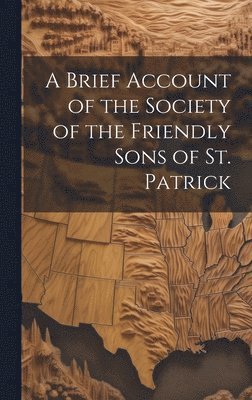 bokomslag A Brief Account of the Society of the Friendly Sons of St. Patrick