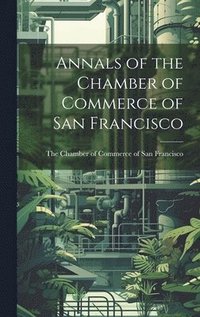 bokomslag Annals of the Chamber of Commerce of San Francisco