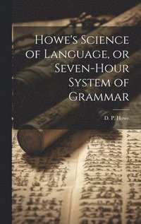 bokomslag Howe's Science of Language, or Seven-Hour System of Grammar