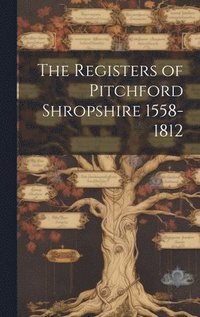 bokomslag The Registers of Pitchford Shropshire 1558-1812