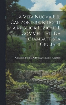 bokomslag La Vita Nuova e Il Canzoniere, Ridotti a Miglior Lezione e Commentati da Giambattista Giuliani
