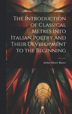 bokomslag The Introduction of Classical Metres Into Italian Poetry and Their Development to the Beginning