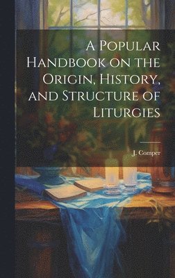 bokomslag Popular Handbook on the Origin, History, and Structure of Liturgies