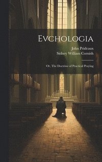 bokomslag Evchologia; or, The Doctrine of Practical Praying