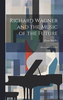 Francis Hueffer, Franz Hueffer - Richard Wagner and the Music of the Future, Inbunden