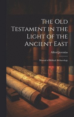 Alfred Jeremias - Old Testament in the light of the ancient East, Inbunden
