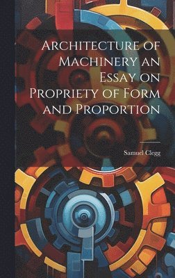 bokomslag Architecture of Machinery an Essay on Propriety of Form and Proportion