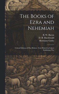 Hermann Guthe, B W Bacon, D B MacDonald, B. W. Bacon - Books of Ezra and Nehemiah; Critical Edition of The Hebrew Text Printed in Colors Exhibiting The, Inbunden