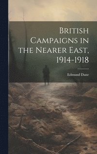 bokomslag British Campaigns in the Nearer East, 1914-1918