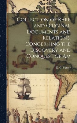 E G Squier - Collection of Rare and Original Documents and Relations, Concerning the Discovery and Conquest of Am, Inbunden
