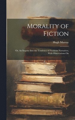 Hugh Murray - Morality of Fiction, Inbunden