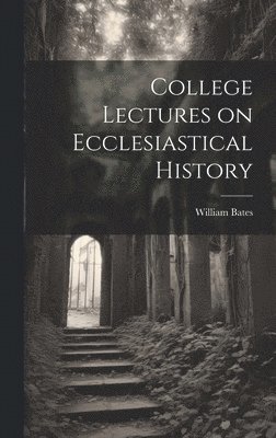 College Lectures on Ecclesiastical History 1