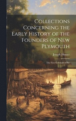 Joseph Hunter - Collections Concerning the Early History of the Founders of New Plymouth, Inbunden