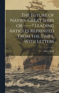 bokomslag Future of Navies. Great Ships or -----? Leading Articles Reprinted From the Times, With Letters