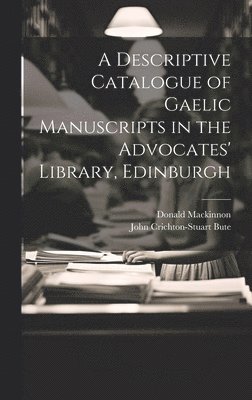 bokomslag A Descriptive Catalogue of Gaelic Manuscripts in the Advocates' Library, Edinburgh