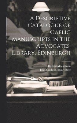 A Descriptive Catalogue of Gaelic Manuscripts in the Advocates' Library, Edinburgh 1
