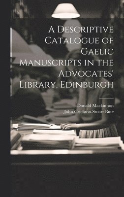 Descriptive Catalogue of Gaelic Manuscripts in the Advocates' Library, Edinburgh