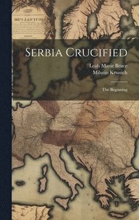 bokomslag Serbia Crucified; The Beginning