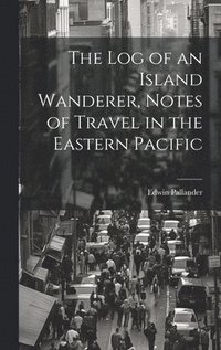 bokomslag Log of an Island Wanderer, Notes of Travel in the Eastern Pacific