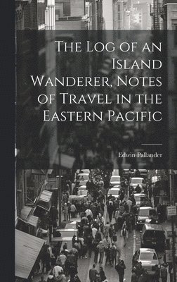 bokomslag Log of an Island Wanderer, Notes of Travel in the Eastern Pacific