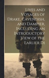 bokomslag Lives and Voyages of Drake, Cavendish, and Dampier, Including an Introductory View of the Earlier Di
