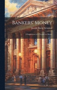 bokomslag Bankers' Money; A Supplement to a Treatise on Money