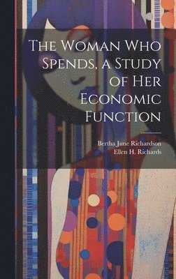 Ellen H Richards, Bertha June Richardson - Woman who Spends, a Study of her Economic Function, Inbunden