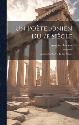 Poète Ionien du 7e Siècle; Archilogue, sa vie et ses Poésies