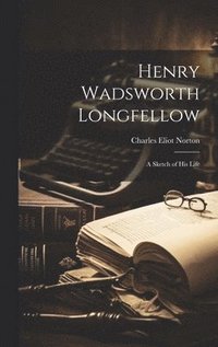 bokomslag Henry Wadsworth Longfellow; a Sketch of his Life