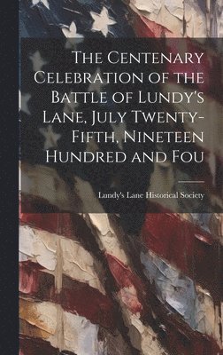 bokomslag Centenary Celebration of the Battle of Lundy's Lane, July Twenty-fifth, Nineteen Hundred and Fou