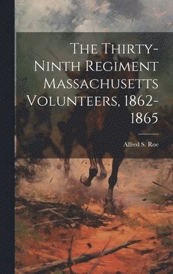 bokomslag Thirty-ninth Regiment Massachusetts Volunteers, 1862-1865
